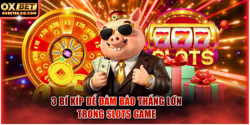 3 bí kíp để đảm bảo thắng lớn trong slots game