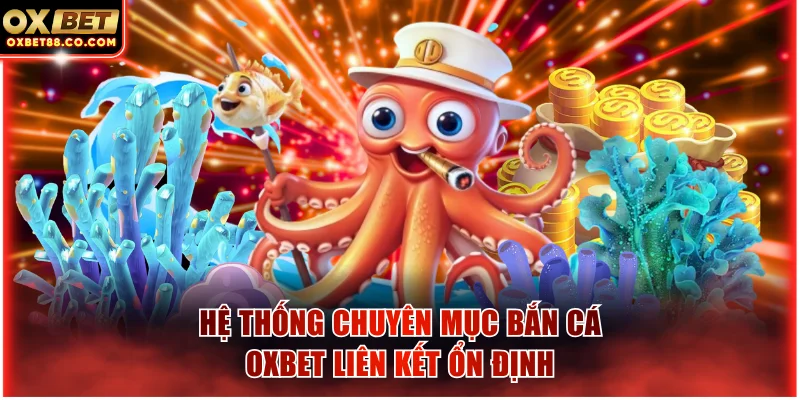 Hệ thống chuyên mục bắn cá OXBET liên kết ổn định