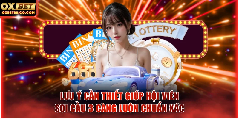 Lưu ý cần thiết giúp hội viên soi cầu 3 càng luôn chuẩn xác
