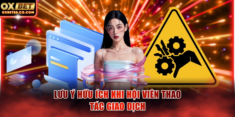 Lưu ý hữu ích khi hội viên thao tác giao dịch