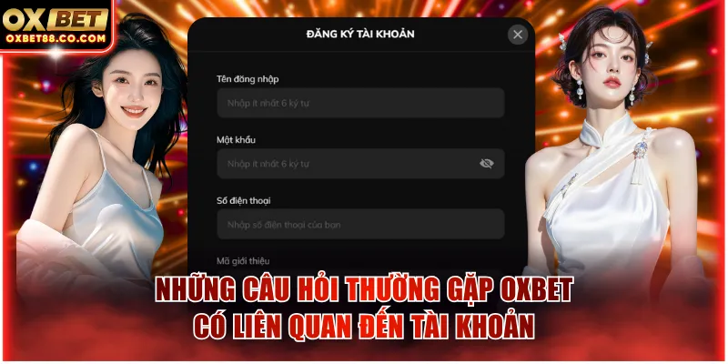 Những câu hỏi thường gặp OXBET có liên quan đến tài khoản