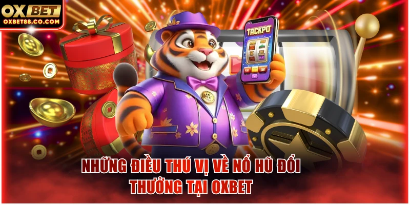 Những điều thú vị về nổ hũ đổi thưởng tại OXBET