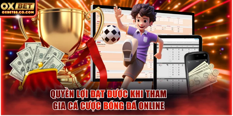 Quyền lợi đạt được khi tham gia cá cược bóng đá online