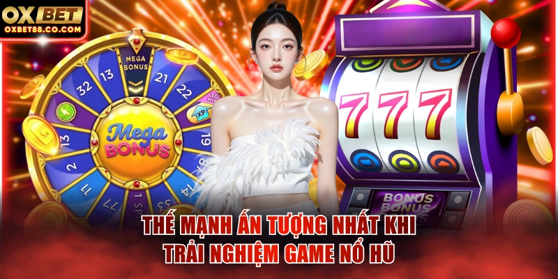 Thế mạnh ấn tượng nhất khi trải nghiệm game nổ hũ